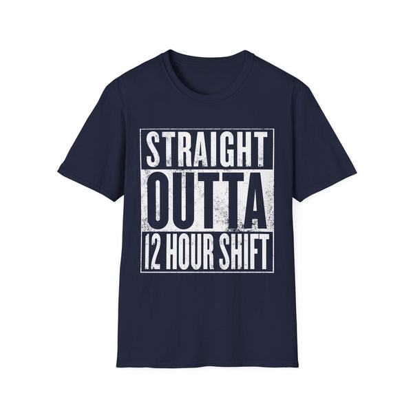 Straight Outta 12 Hour Shift - T-Shirt