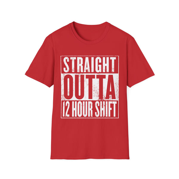Straight Outta 12 Hour Shift - T-Shirt