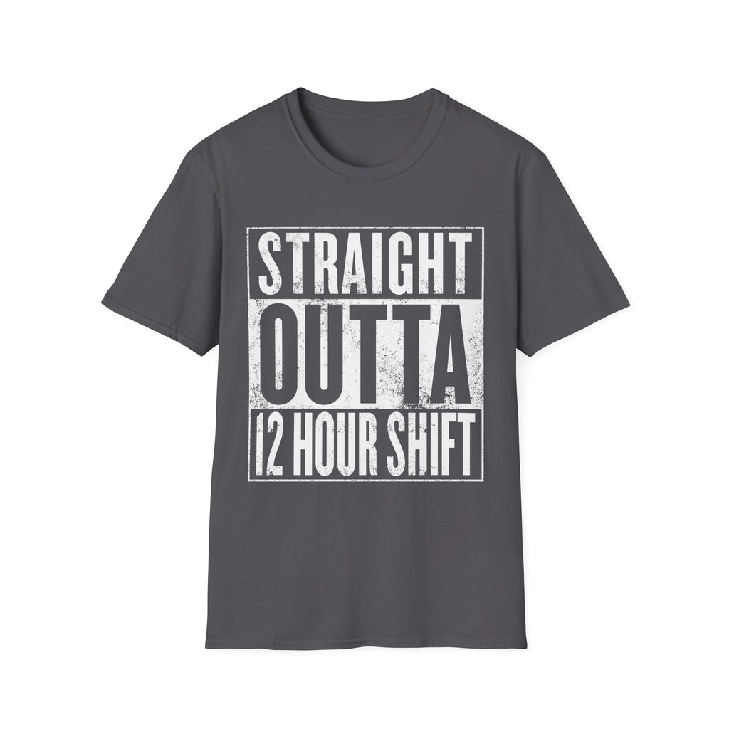 Straight Outta 12 Hour Shift - T-Shirt