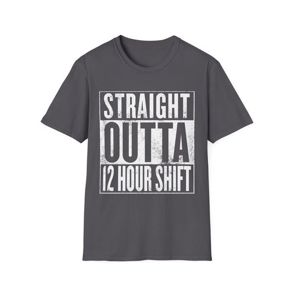 Straight Outta 12 Hour Shift - T-Shirt