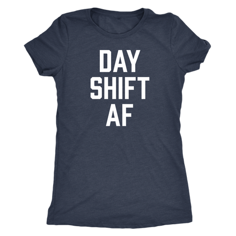 Day Shift AF - Women's Shirt