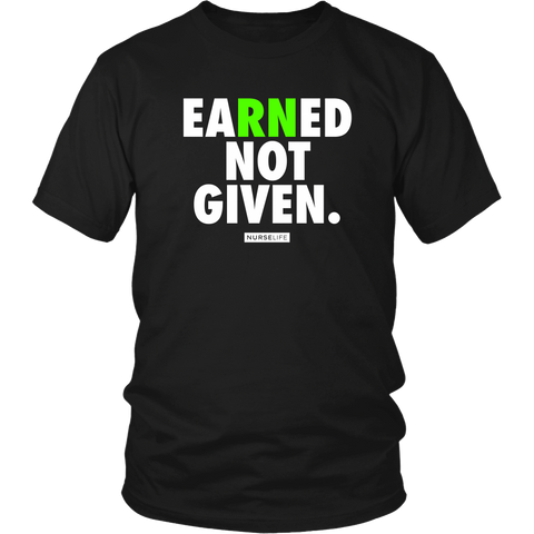 Earned Not Given - RN Registered Nurse T-shirt - NurseLife 