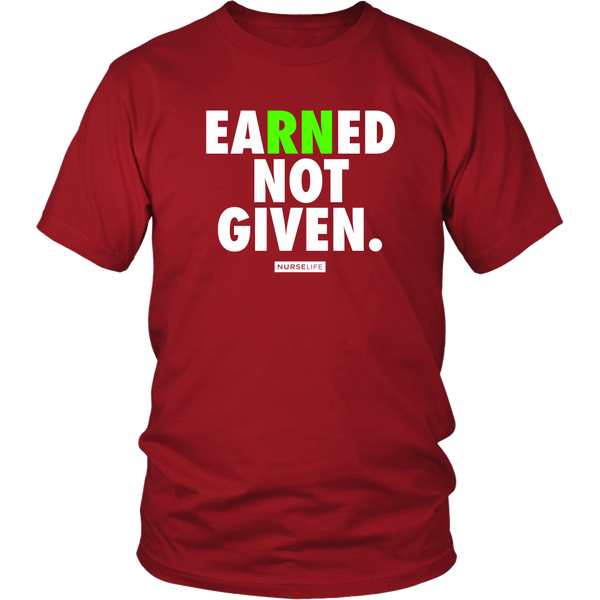 Earned Not Given - RN Registered Nurse T-shirt - NurseLife 