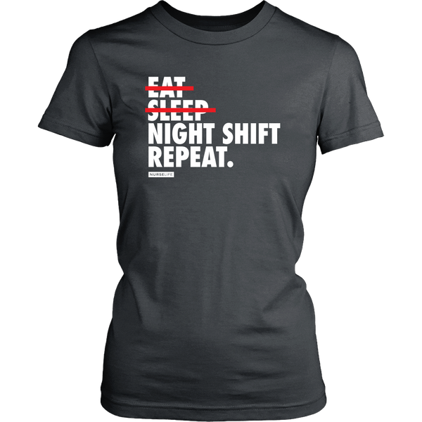 Eat, Sleep, Night Shift, Repeat. - Womens T-Shirt